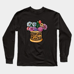 Bloom where you are planted Long Sleeve T-Shirt